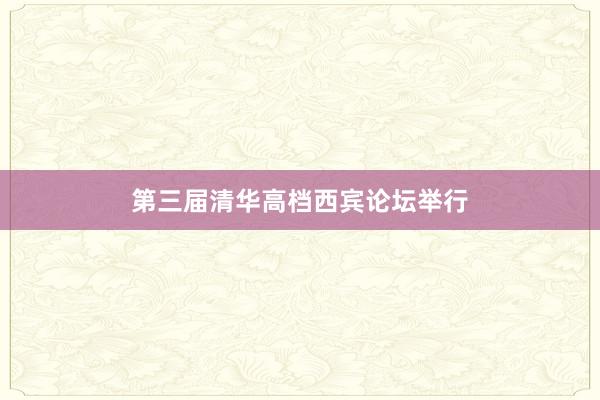 第三届清华高档西宾论坛举行