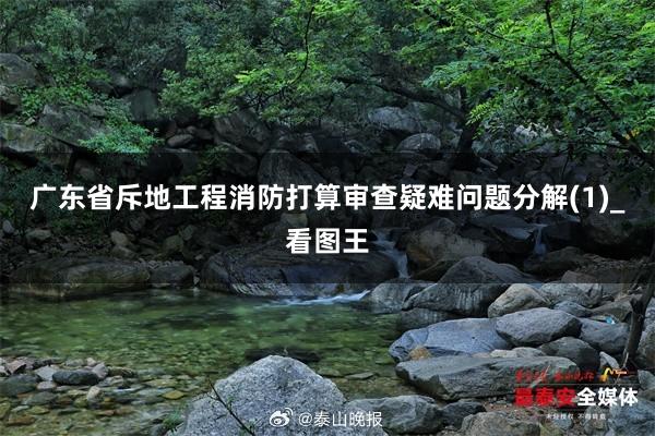 广东省斥地工程消防打算审查疑难问题分解(1)_看图王